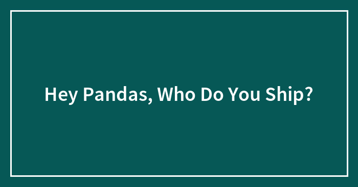 Hey Pandas, Who Do You Ship?